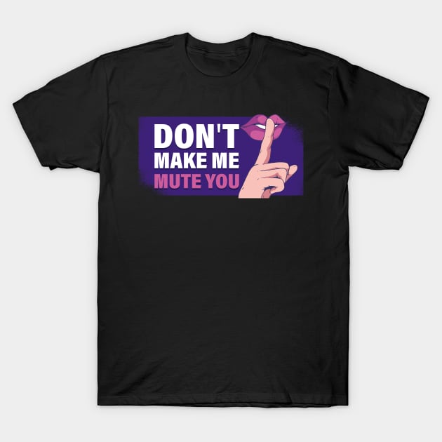 Don't Make Me Mute You Funny Teacher Gift T-Shirt by CatRobot